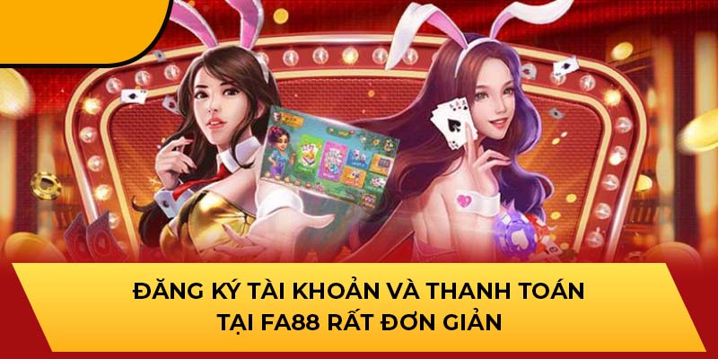 Đăng ký tài khoản và thanh toán tại FA88 rất đơn giản