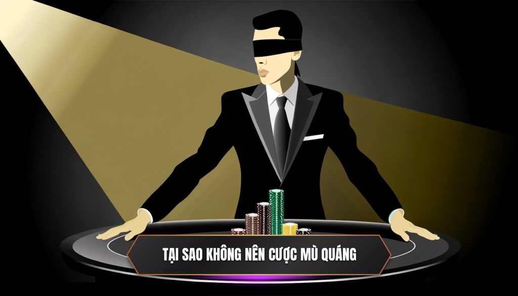 Tại sao không nên cược mù quáng