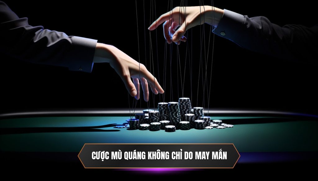 Cược mù quáng không chỉ do may mắn